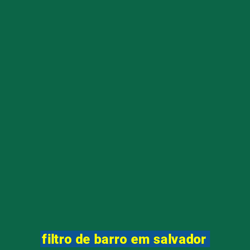 filtro de barro em salvador